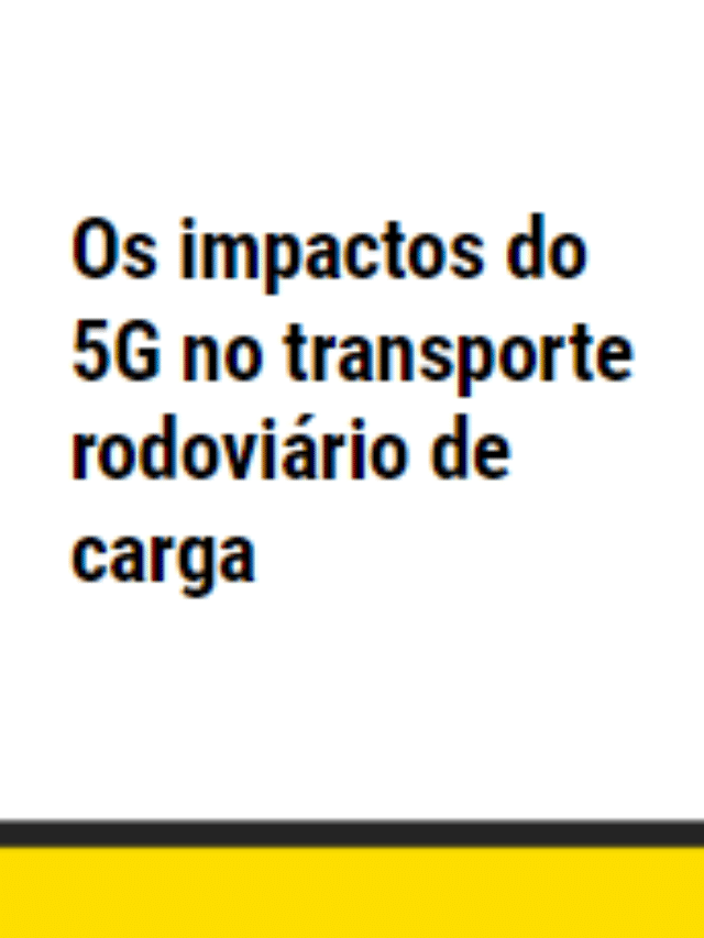 Os impactos do 5G no transporte rodoviário de carga