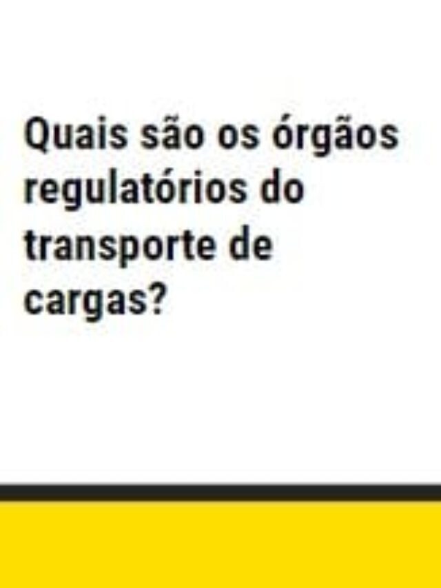 Quais são os órgãos regulatórios do transporte rodoviário de cargas?