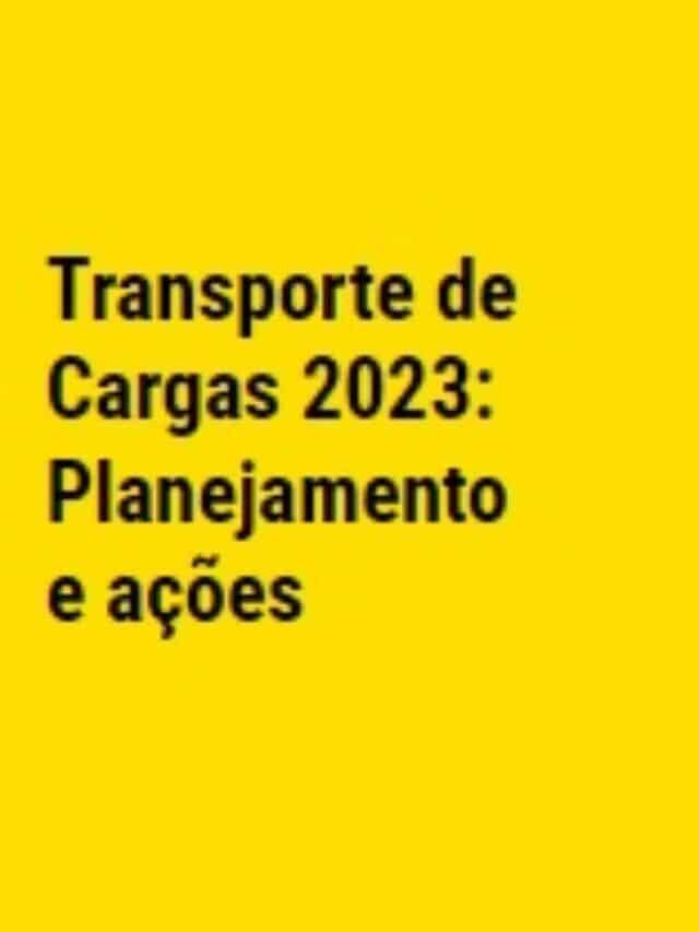 Transporte de Cargas 2023: Planejamento e ações