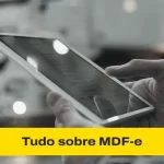 Tudo sobre MDF-e e as mudanças para 2025