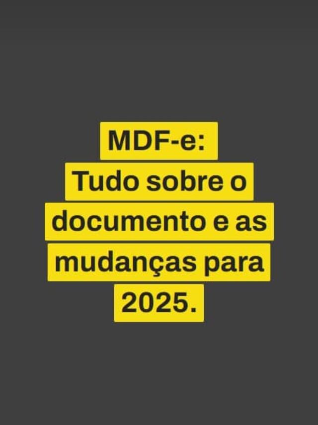 MDF-e: Tudo sobre o documento e as mudanças para 2025.